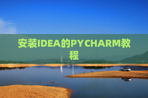 安装IDEA的PYCHARM教程 安装IDEA的PYCHARM教程